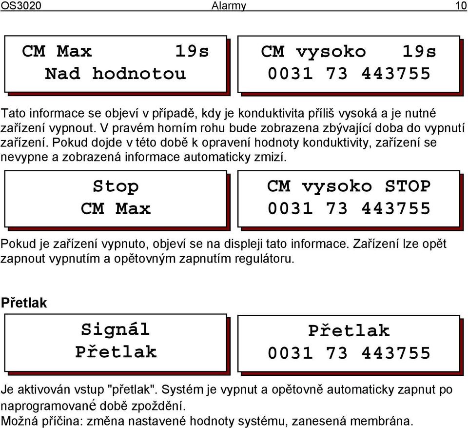 Stop CM Max CM vysoko STOP 0031 73 443755 Pokud je zařízení vypnuto, objeví se na displeji tato informace. Zařízení lze opět zapnout vypnutím a opětovným zapnutím regulátoru.