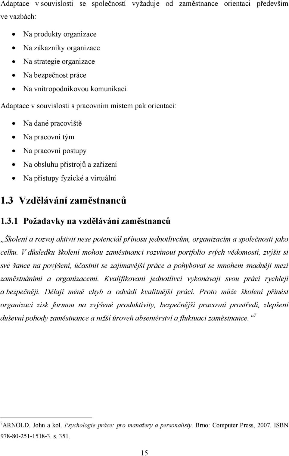 virtuální 1.3 Vzdělávání zaměstnanců 1.3.1 Poţadavky na vzdělávání zaměstnanců Školení a rozvoj aktivit nese potenciál přínosu jednotlivcům, organizacím a společnosti jako celku.