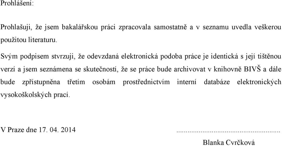 Svým podpisem stvrzuji, ţe odevzdaná elektronická podoba práce je identická s její tištěnou verzí a jsem