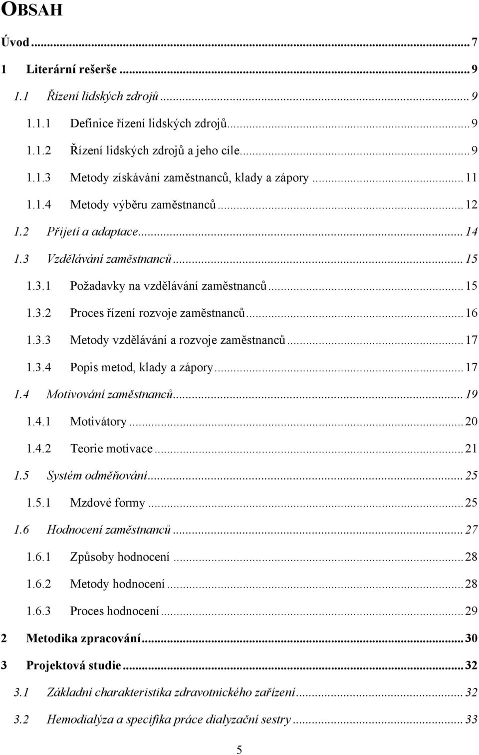 3.3 Metody vzdělávání a rozvoje zaměstnanců... 17 1.3.4 Popis metod, klady a zápory... 17 1.4 Motivování zaměstnanců... 19 1.4.1 Motivátory... 20 1.4.2 Teorie motivace... 21 1.5 Systém odměňování.