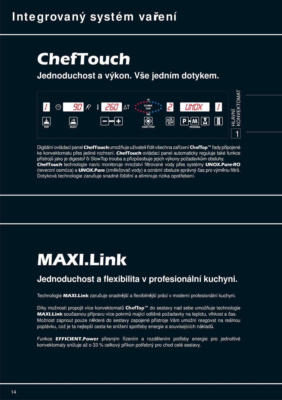 ChefTouch ovládací panel automaticky reguluje také funkce přístrojů jako je digestoř či SlowTop trouba a přizpůsobuje jejich výkony požadavkům obsluhy.