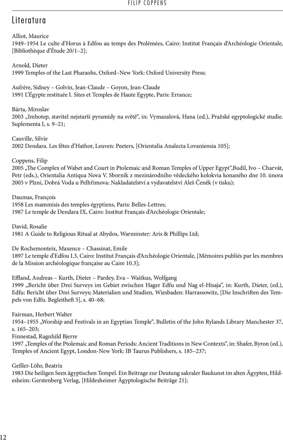 Sites et Temples de Haute Egypte, Paris: Errance; Bárta, Miroslav 2003 Imhotep, stavitel nejstarší pyramidy na světě, in: Vymazalová, Hana (ed.), Pražské egyptologické studie. Suplementa I, s.