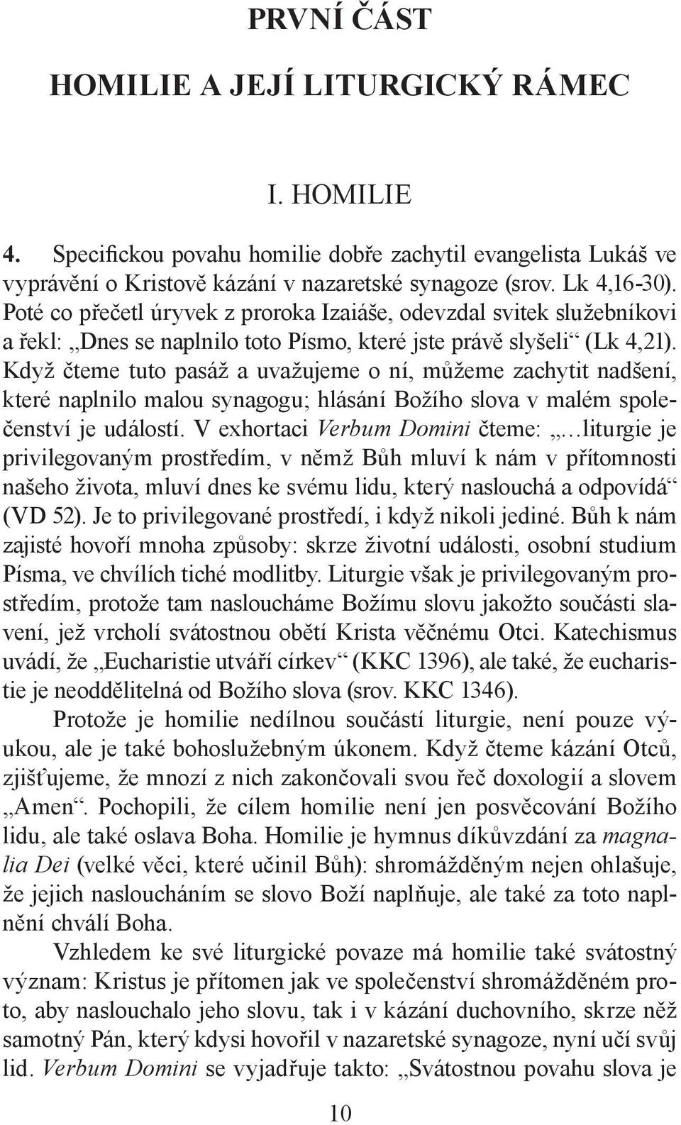 Když čteme tuto pasáž a uvažujeme o ní, můžeme zachytit nadšení, které naplnilo malou synagogu; hlásání Božího slova v malém společenství je událostí.