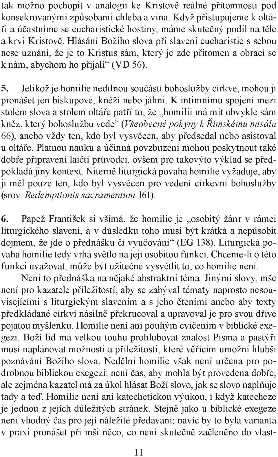 Hlásání Božího slova při slavení eucharistie s sebou nese uznání, že je to Kristus sám, který je zde přítomen a obrací se k nám, abychom ho přijali (VD 56