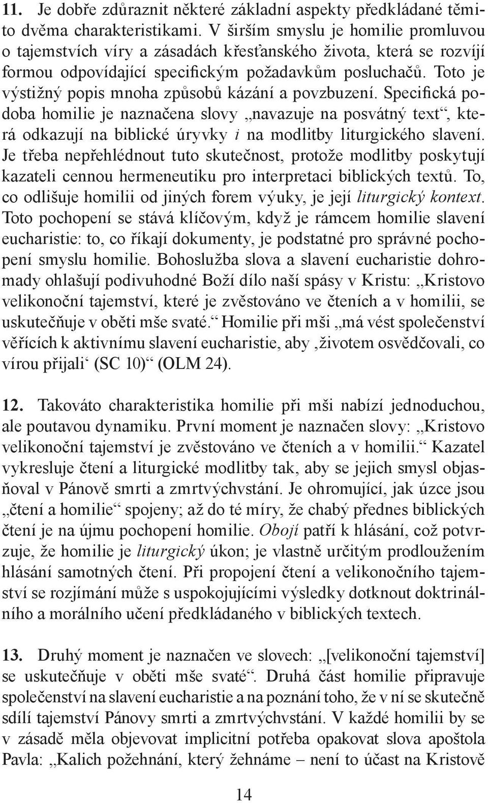 Toto je výstižný popis mnoha způsobů kázání a povzbuzení. Specifická podoba homilie je naznačena slovy navazuje na posvátný text, která odkazují na biblické úryvky i na modlitby liturgického slavení.