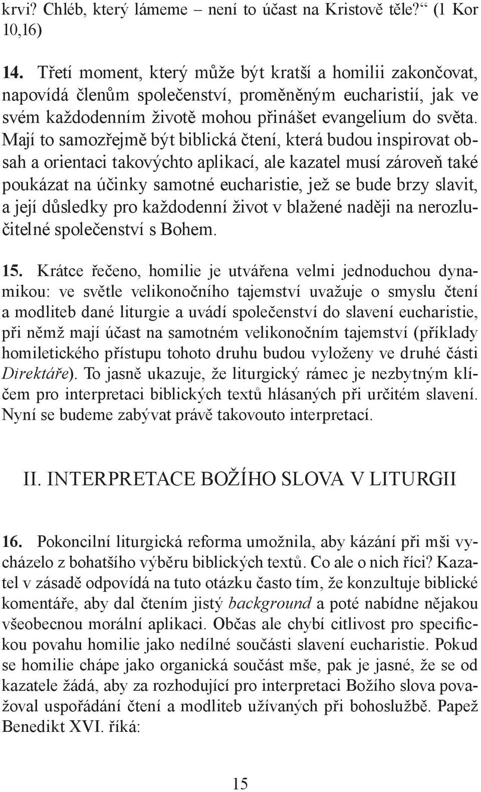 Mají to samozřejmě být biblická čtení, která budou inspirovat obsah a orientaci takovýchto aplikací, ale kazatel musí zároveň také poukázat na účinky samotné eucharistie, jež se bude brzy slavit, a