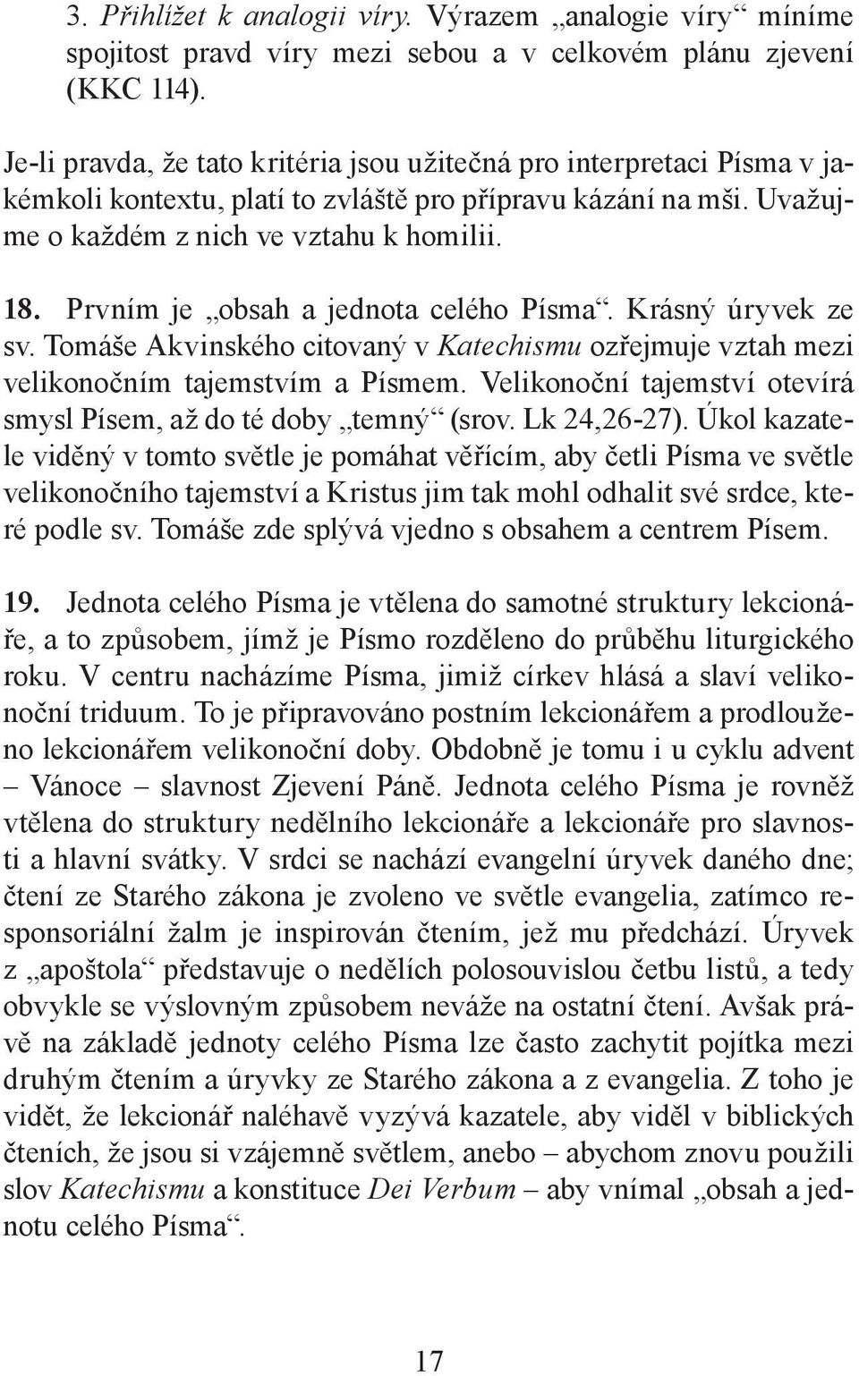 Prvním je obsah a jednota celého Písma. Krásný úryvek ze sv. Tomáše Akvinského citovaný v Katechismu ozřejmuje vztah mezi velikonočním tajemstvím a Písmem.