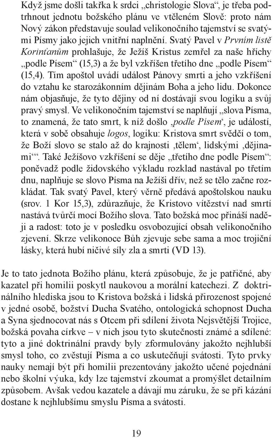 Tím apoštol uvádí událost Pánovy smrti a jeho vzkříšení do vztahu ke starozákonním dějinám Boha a jeho lidu. Dokonce nám objasňuje, že tyto dějiny od ní dostávají svou logiku a svůj pravý smysl.