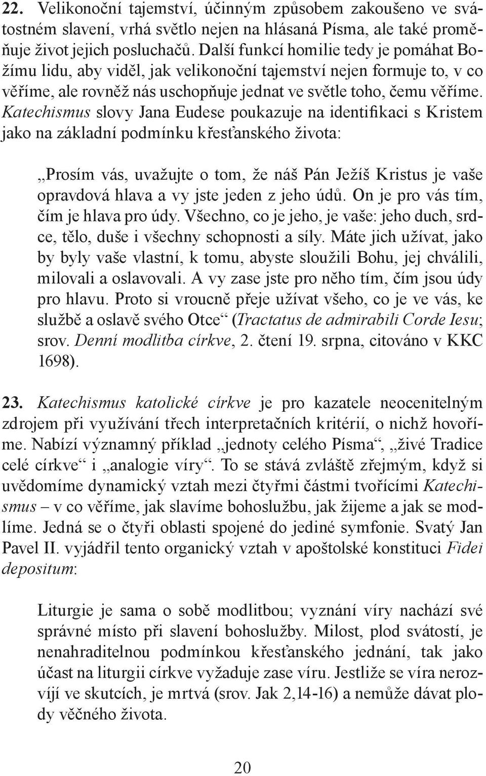 Katechismus slovy Jana Eudese poukazuje na identifikaci s Kristem jako na základní podmínku křesťanského života: Prosím vás, uvažujte o tom, že náš Pán Ježíš Kristus je vaše opravdová hlava a vy jste