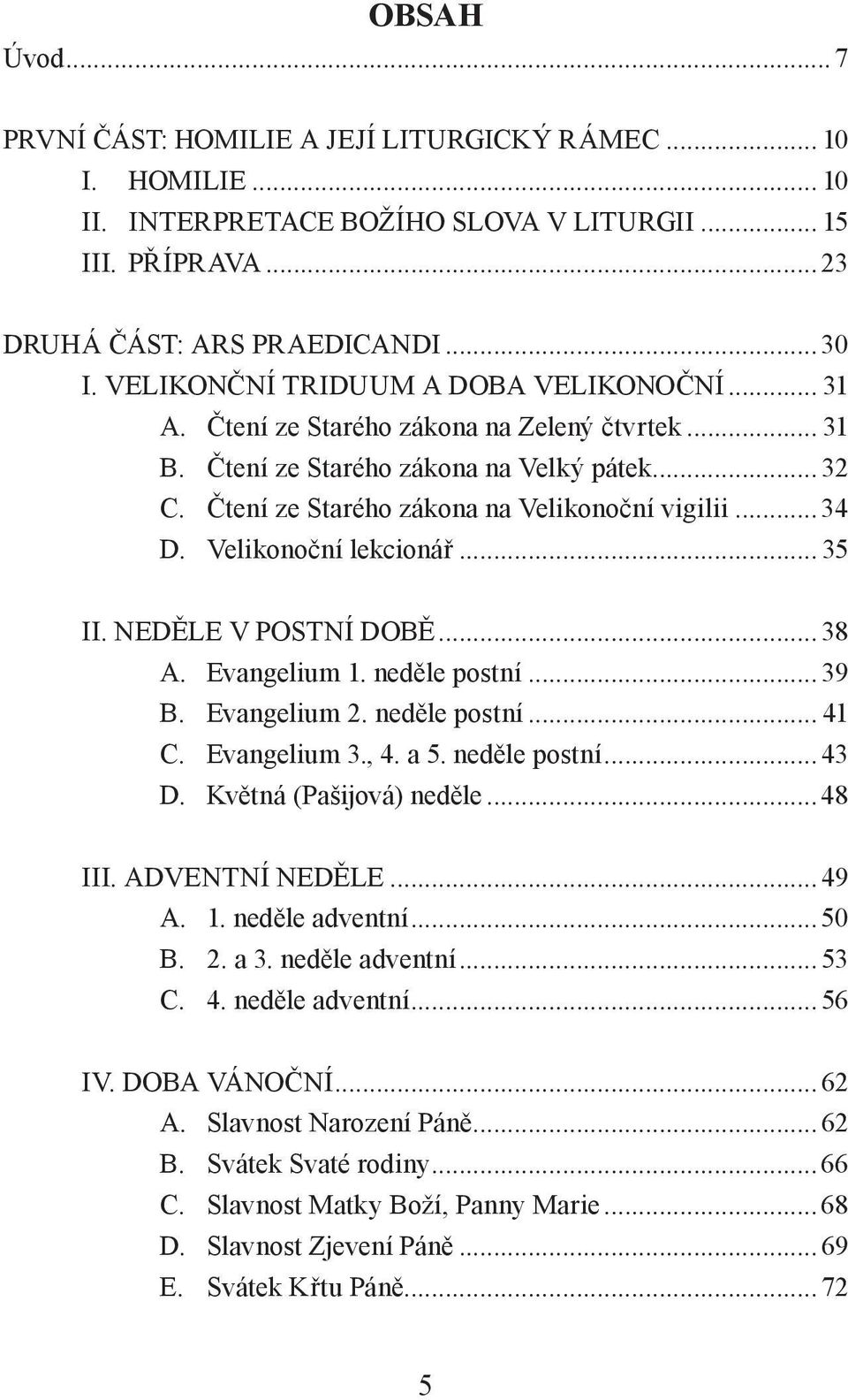 Velikonoční lekcionář... 35 II. NEDĚLE V POSTNÍ DOBĚ... 38 A. Evangelium 1. neděle postní... 39 B. Evangelium 2. neděle postní... 41 C. Evangelium 3., 4. a 5. neděle postní... 43 D.