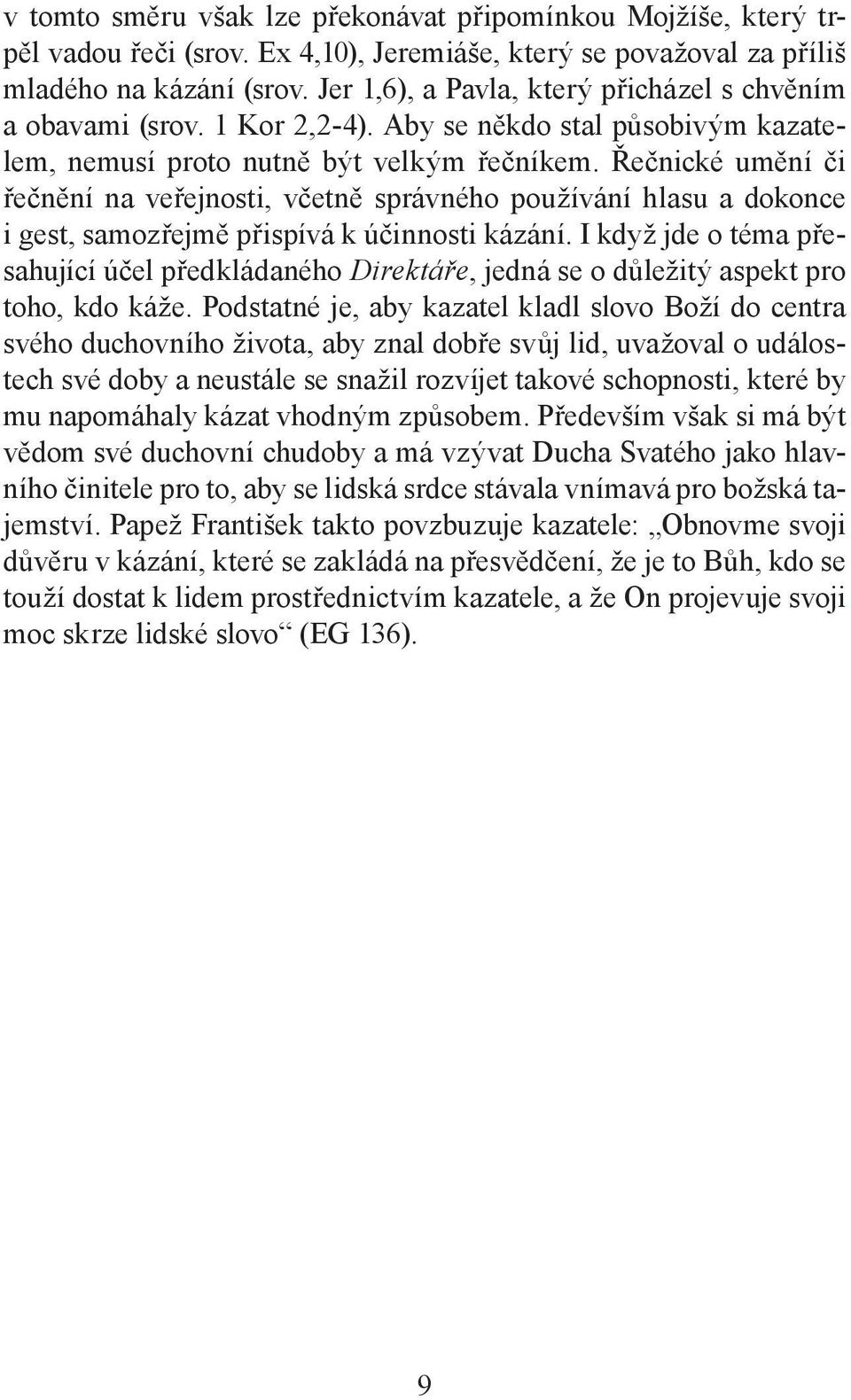 Řečnické umění či řečnění na veřejnosti, včetně správného používání hlasu a dokonce i gest, samozřejmě přispívá k účinnosti kázání.