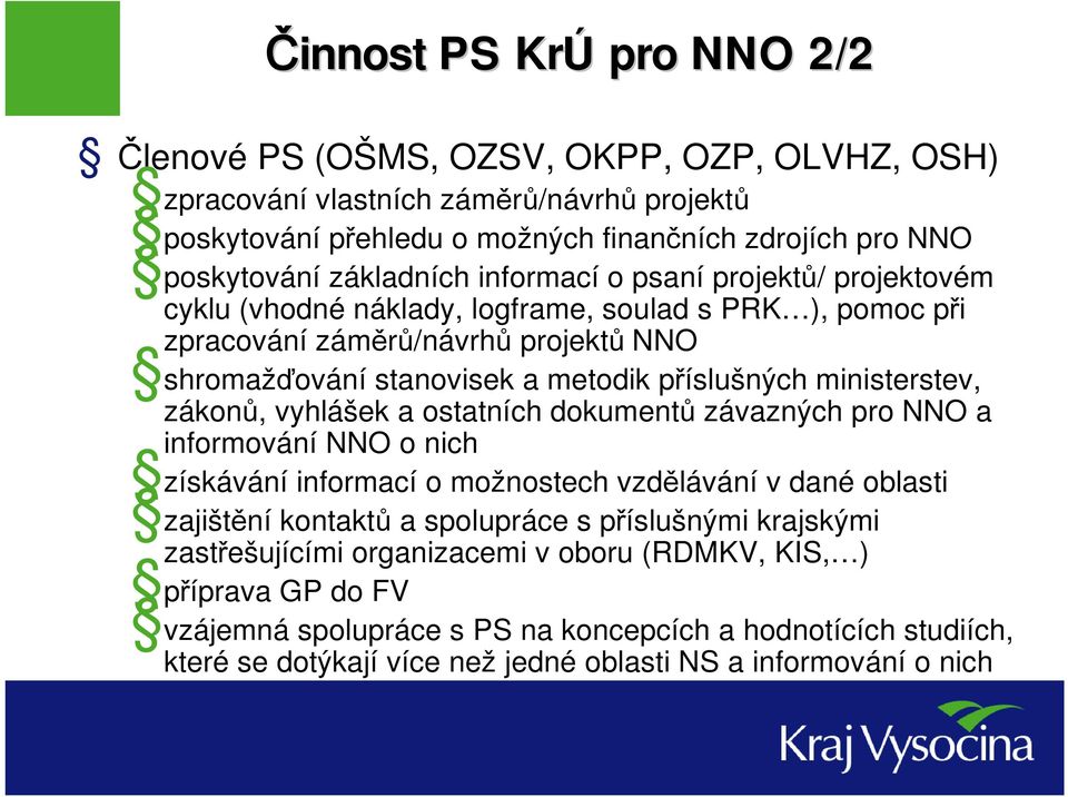 ministerstev, zákonů, vyhlášek a ostatních dokumentů závazných pro NNO a informování NNO o nich získávání informací o možnostech vzdělávání vdané oblasti zajištění kontaktů a spolupráce s