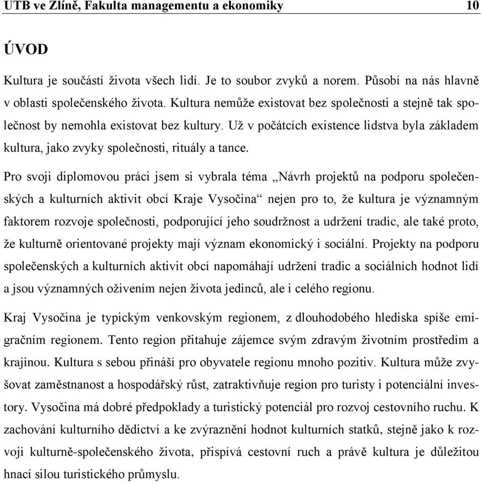 Pro svoji diplomovou práci jsem si vybrala téma Návrh projektů na podporu společenských a kulturních aktivit obcí Kraje Vysočina nejen pro to, že kultura je významným faktorem rozvoje společnosti,