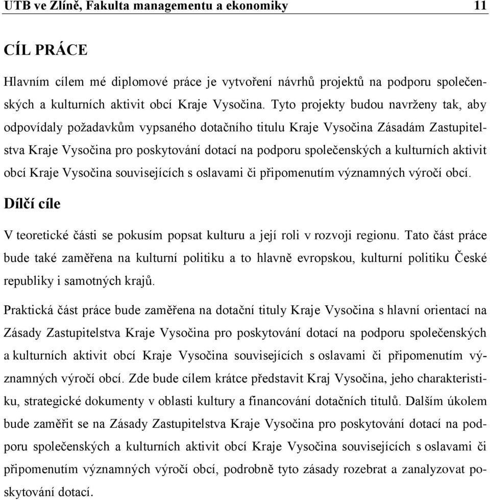 kulturních aktivit obcí Kraje Vysočina souvisejících s oslavami či připomenutím významných výročí obcí. Dílčí cíle V teoretické části se pokusím popsat kulturu a její roli v rozvoji regionu.