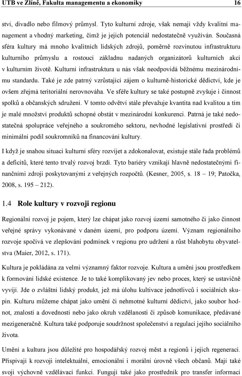 Současná sféra kultury má mnoho kvalitních lidských zdrojů, poměrně rozvinutou infrastrukturu kulturního průmyslu a rostoucí základnu nadaných organizátorů kulturních akcí v kulturním životě.