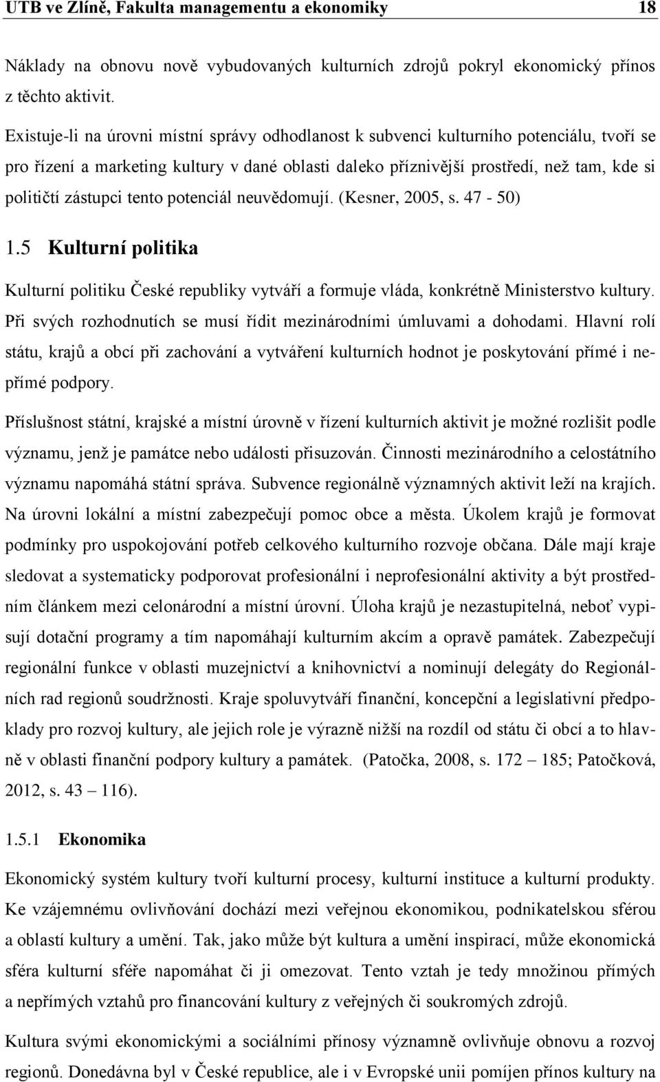 zástupci tento potenciál neuvědomují. (Kesner, 2005, s. 47-50) 1.5 Kulturní politika Kulturní politiku České republiky vytváří a formuje vláda, konkrétně Ministerstvo kultury.