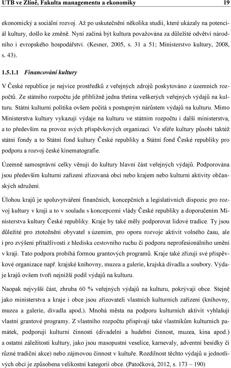 a 51; Ministerstvo kultury, 2008, s. 43). 1.5.1.1 Financování kultury V České republice je nejvíce prostředků z veřejných zdrojů poskytováno z územních rozpočtů.