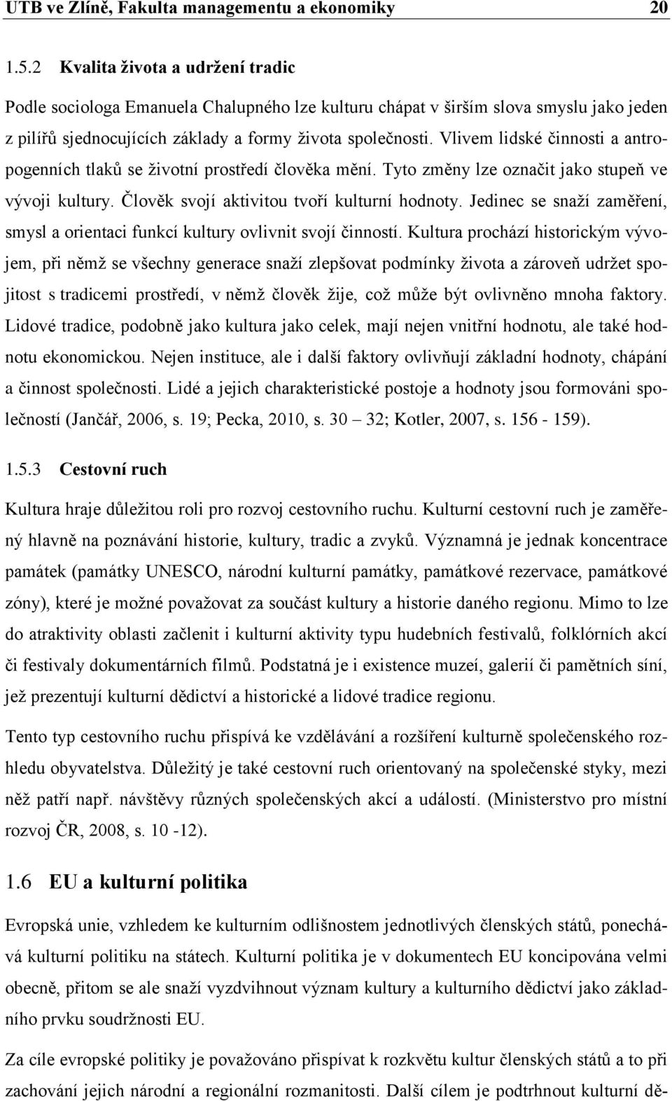 Vlivem lidské činnosti a antropogenních tlaků se životní prostředí člověka mění. Tyto změny lze označit jako stupeň ve vývoji kultury. Člověk svojí aktivitou tvoří kulturní hodnoty.