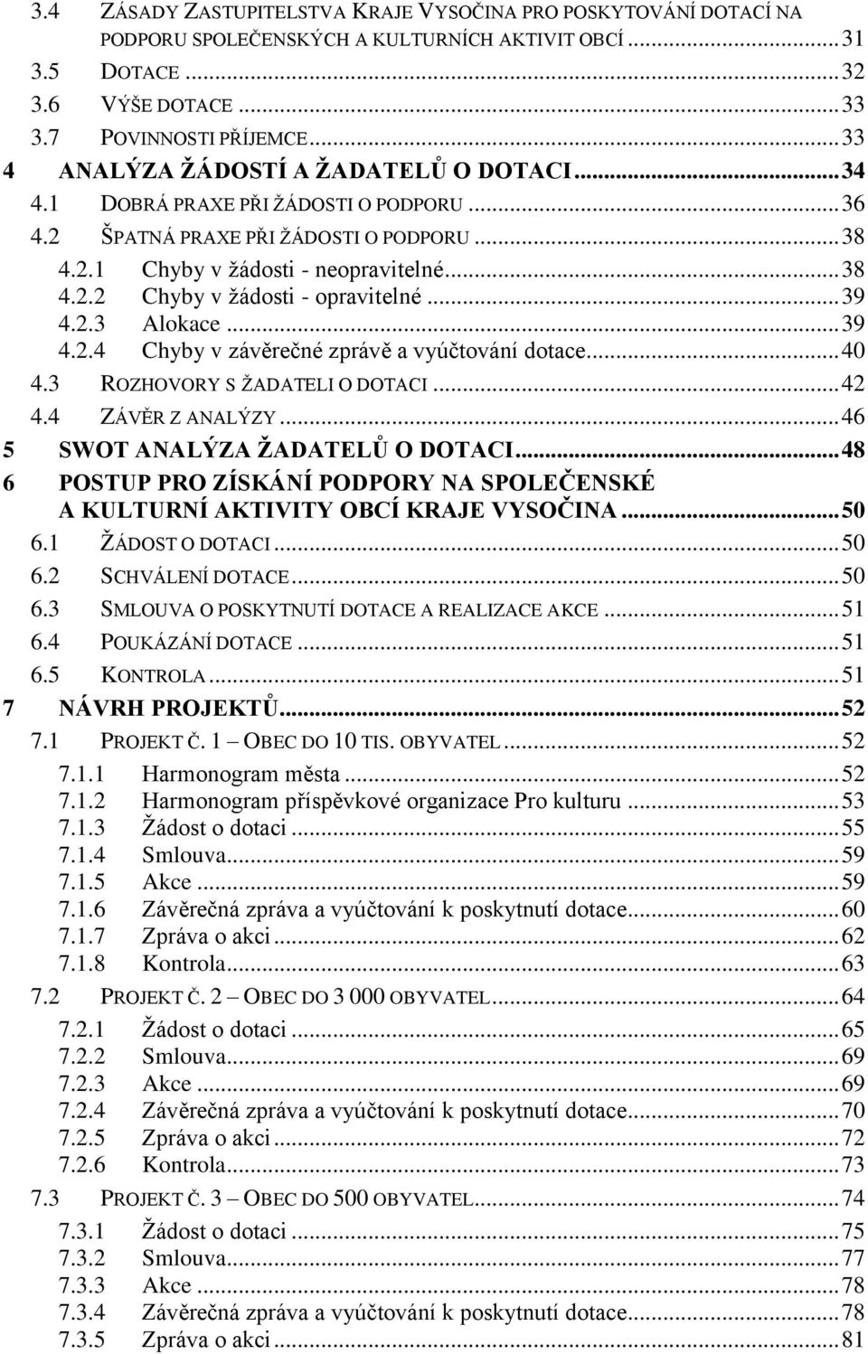 .. 39 4.2.3 Alokace... 39 4.2.4 Chyby v závěrečné zprávě a vyúčtování dotace... 40 4.3 ROZHOVORY S ŽADATELI O DOTACI... 42 4.4 ZÁVĚR Z ANALÝZY... 46 5 SWOT ANALÝZA ŽADATELŮ O DOTACI.