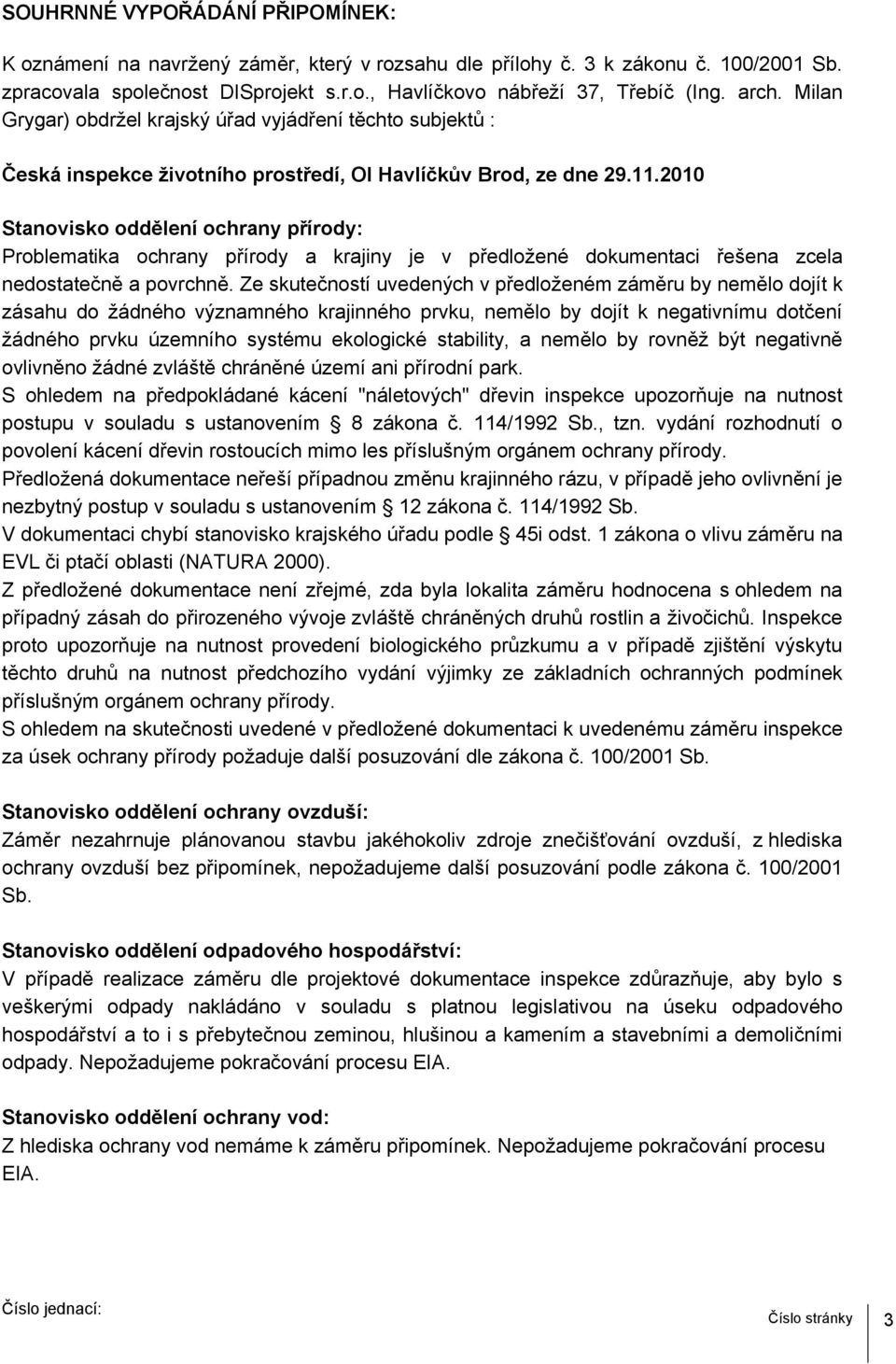 2010 Stanovisko oddělení ochrany přírody: Problematika ochrany přírody a krajiny je v předložené dokumentaci řešena zcela nedostatečně a povrchně.