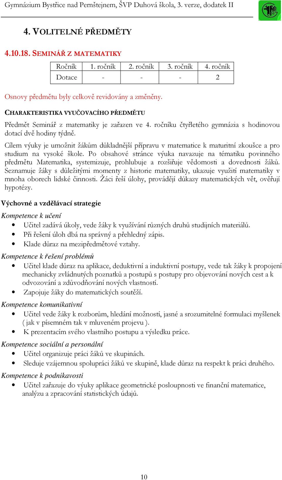 Cílem výuky je umožnit žákům důkladnější přípravu v matematice k maturitní zkoušce a pro studium na vysoké škole.