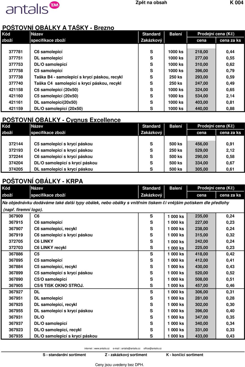 (20x50) S 1000 ks 324,00 0,65 421160 C5 samolepicí (20x50) S 1000 ks 534,00 2,14 421161 DL samolepicí(20x50) S 1000 ks 403,00 0,81 421159 DL/O samolepicí (20x50) S 1000 ks 440,00 0,88 POŠTOVNÍ OBÁLKY