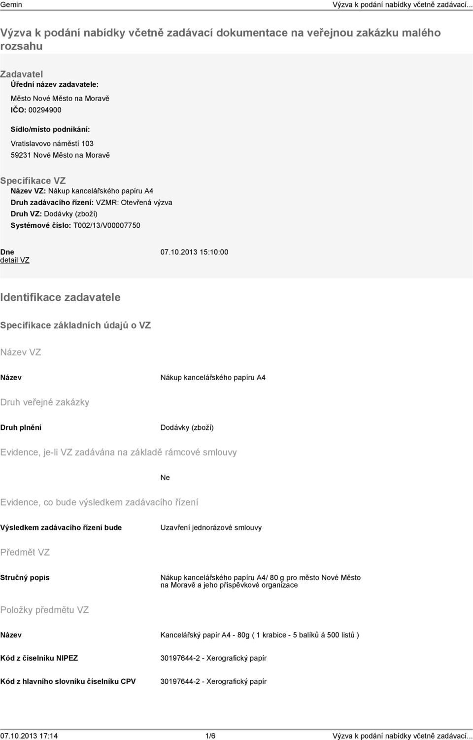 2013 15:10:00 detail VZ Identifikace zadavatele Specifikace základních údajů o VZ Název VZ Název Nákup kancelářského papíru A4 Druh veřejné zakázky Druh plnění Dodávky (zboží) Evidence, je-li VZ