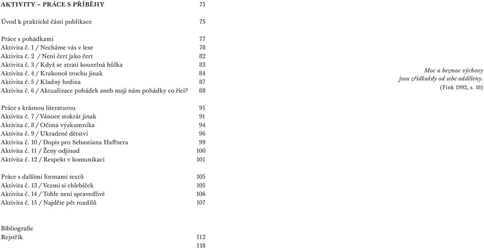 88 Moc a bezmoc výchovy jsou zřídkakdy od sebe odděleny. (Fink 1992, s. 18) Práce s krásnou literaturou 91 Aktivita č. 7 / Vánoce stokrát jinak 91 Aktivita č. 8 / Očima výzkumníka 94 Aktivita č.