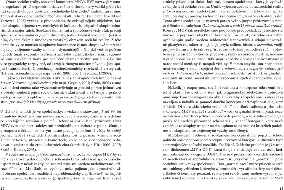 klasifikace Vertovec, 2008) vychází z předpokladu, že existují nějaké objektivní hranice skupin, zejména tzv. etnických či kulturních, případně skupin minoritních a majoritních.