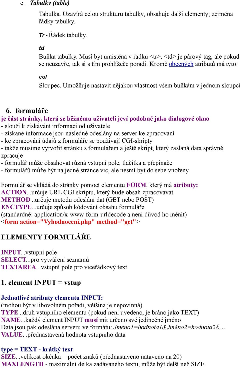 formuláře je část stránky, která se běžnému uživateli jeví podobně jako dialogové okno - slouží k získávání informací od uživatele - získané informace jsou následně odeslány na server ke zpracování -