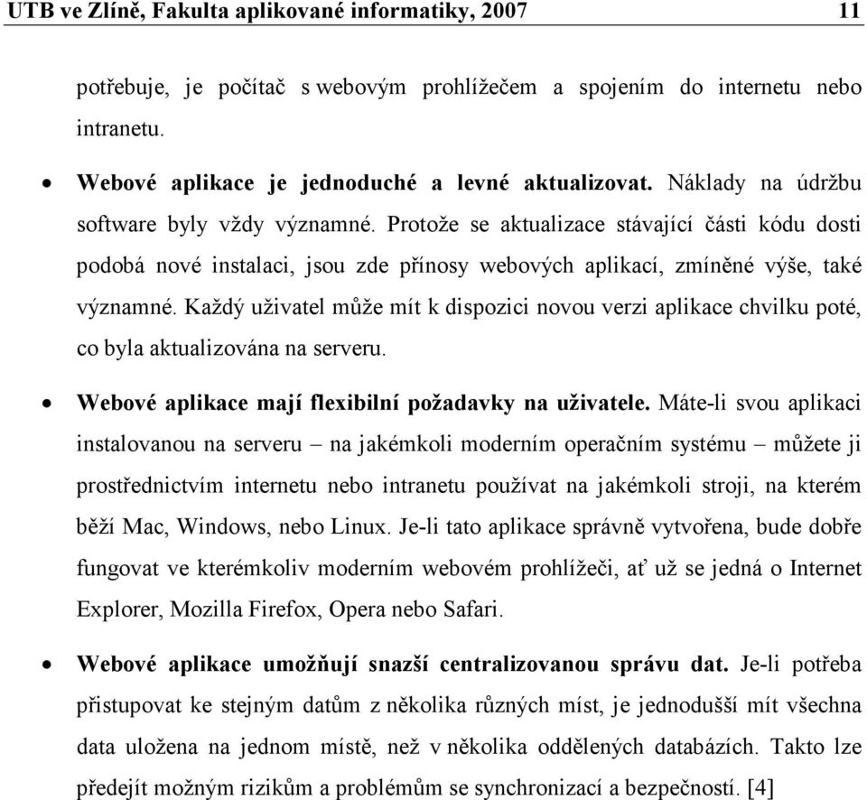 Každý uživatel může mít k dispozici novou verzi aplikace chvilku poté, co byla aktualizována na serveru. Webové aplikace mají flexibilní požadavky na uživatele.