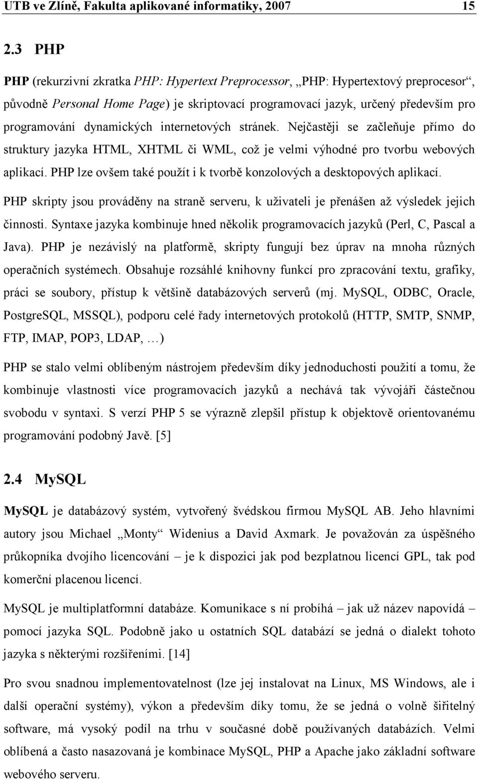 internetových stránek. Nejčastěji se začleňuje přímo do struktury jazyka HTML, XHTML či WML, což je velmi výhodné pro tvorbu webových aplikací.