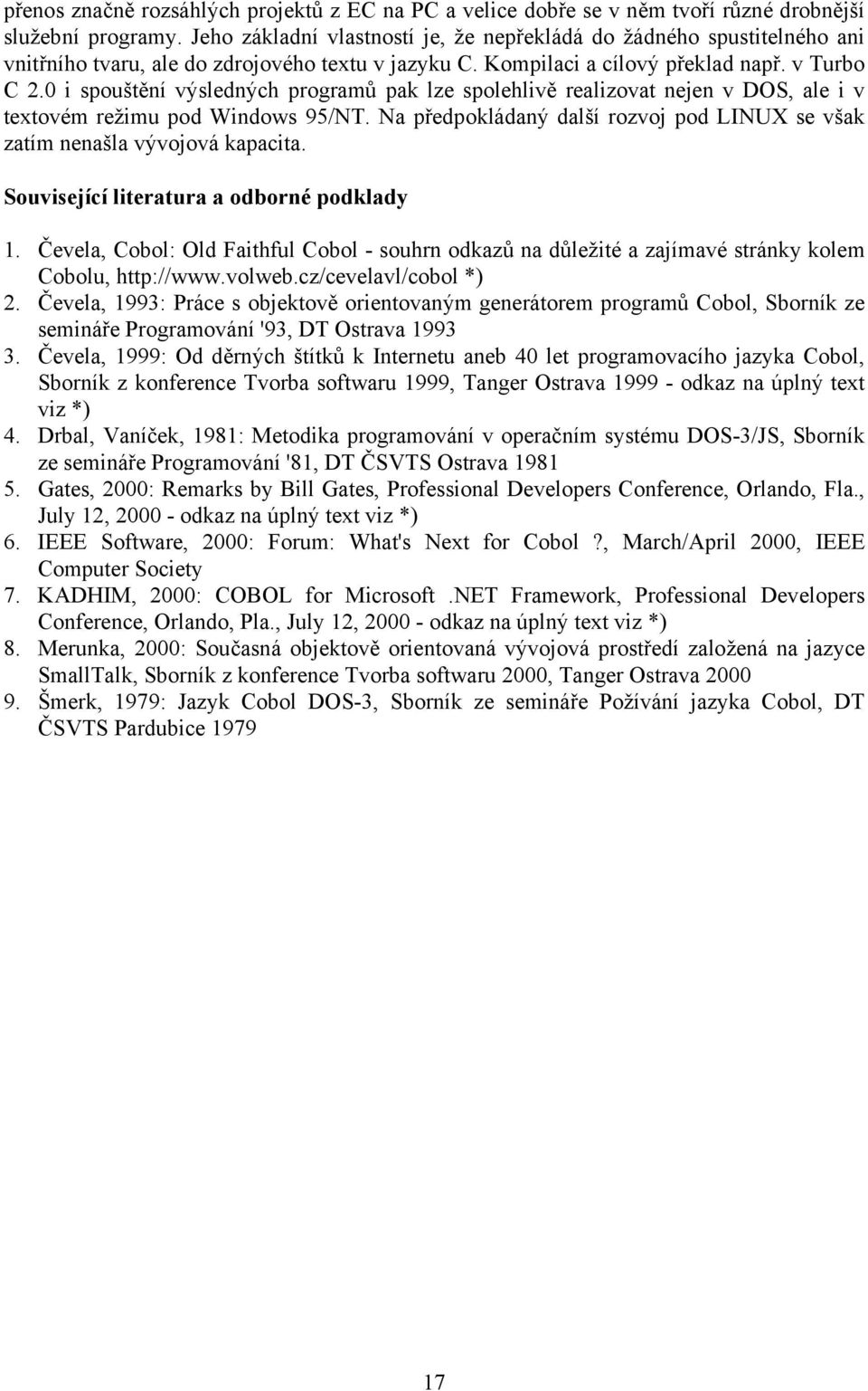 0 i spouštění výsledných programů pak lze spolehlivě realizovat nejen v DOS, ale i v textovém režimu pod Windows 95/NT. Na předpokládaný další rozvoj pod LINUX se však zatím nenašla vývojová kapacita.
