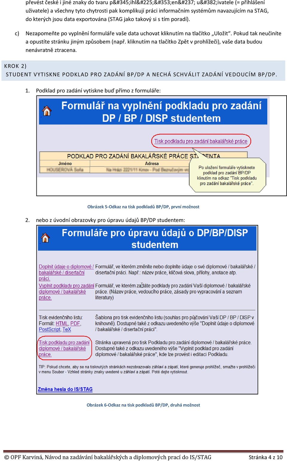 kliknutím na tlačítko Zpět v prohlížeči), vaše data budou nenávratně ztracena. KROK 2) STUDENT VYTISKNE PODKLAD PRO ZADÁNÍ BP/DP A NECHÁ SCHVÁLIT ZADÁNÍ VEDOUCÍM BP/DP. 1.