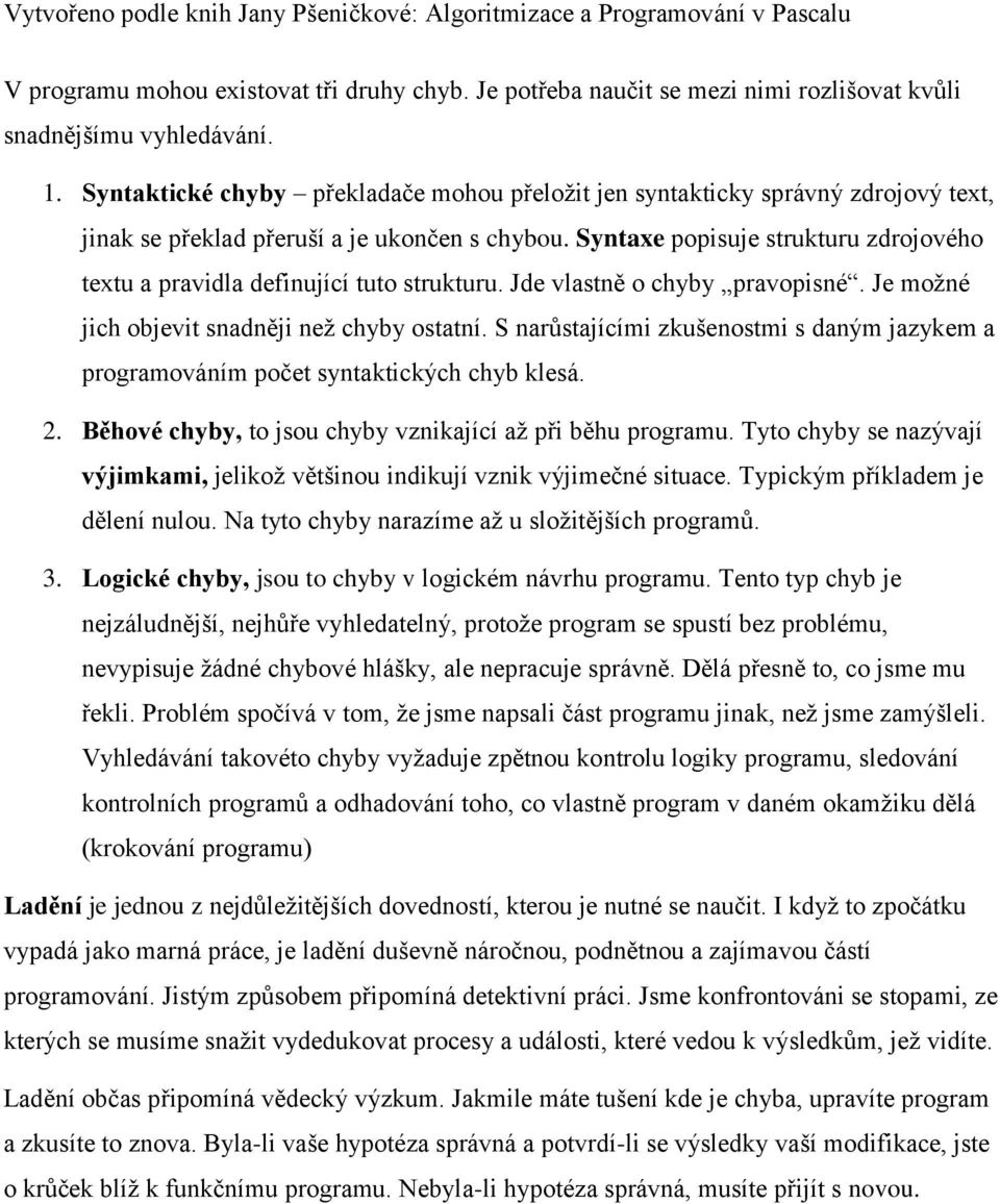 Syntaxe popisuje strukturu zdrojového textu a pravidla definující tuto strukturu. Jde vlastně o chyby pravopisné. Je možné jich objevit snadněji než chyby ostatní.