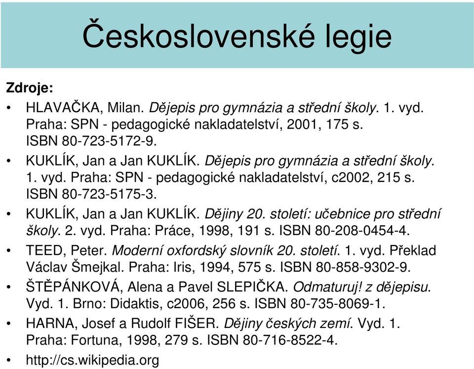 ISBN 80-208-0454-4. TEED, Peter. Moderní oxfordský slovník 20. století. 1. vyd. Překlad Václav Šmejkal. Praha: Iris, 1994, 575 s. ISBN 80-858-9302-9. ŠTĚPÁNKOVÁ, Alena a Pavel SLEPIČKA. Odmaturuj!