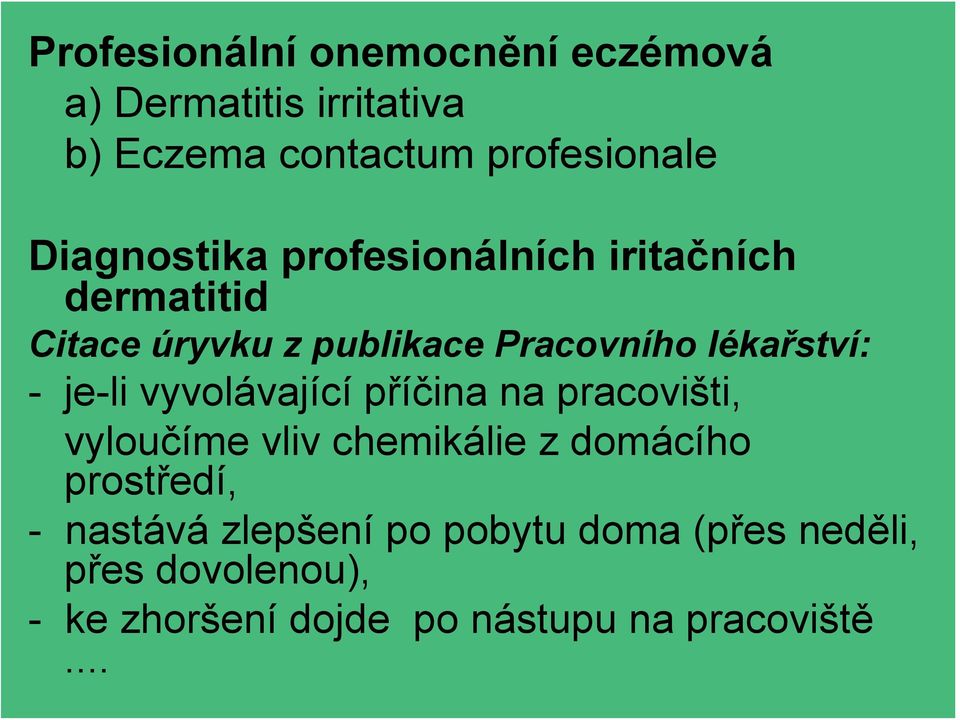 - je-li vyvolávající příčina na pracovišti, vyloučíme vliv chemikálie z domácího prostředí, -