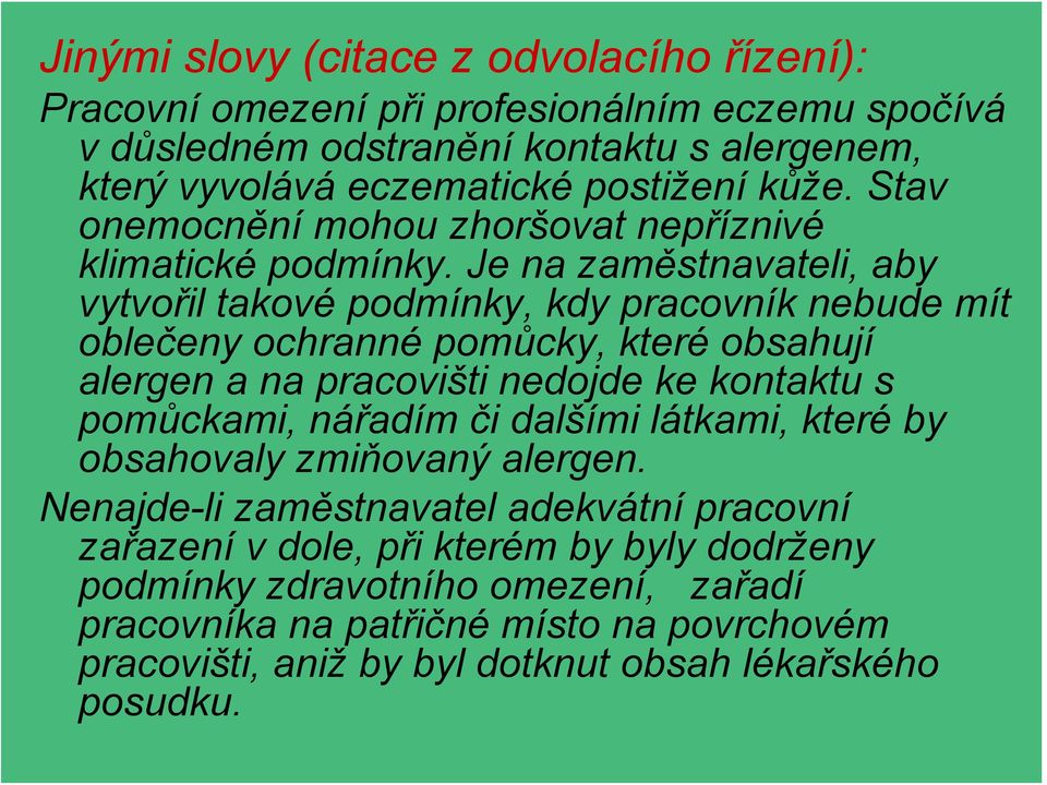 Je na zaměstnavateli, aby vytvořil takové podmínky, kdy pracovník nebude mít oblečeny ochranné pomůcky, které obsahují alergen a na pracovišti nedojde ke kontaktu s pomůckami,