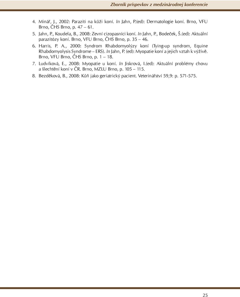 In Jahn, P. (ed): Myopatie koní a jejich vztah k výživě. Brno, VFU Brno, ČHS Brno, p. 1 18. 7. Ludvíková, E., 2008: Myopatie u koní. In Jiskrová, I.