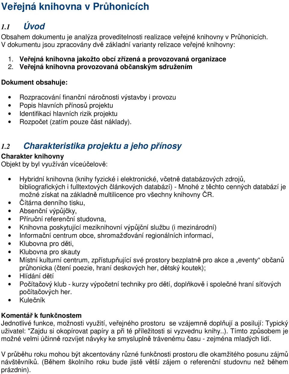 Veřejná knihovna provozovaná občanským sdružením Dokument obsahuje: Rozpracování finanční náročnosti výstavby i provozu Popis hlavních přínosů projektu Identifikaci hlavních rizik projektu Rozpočet