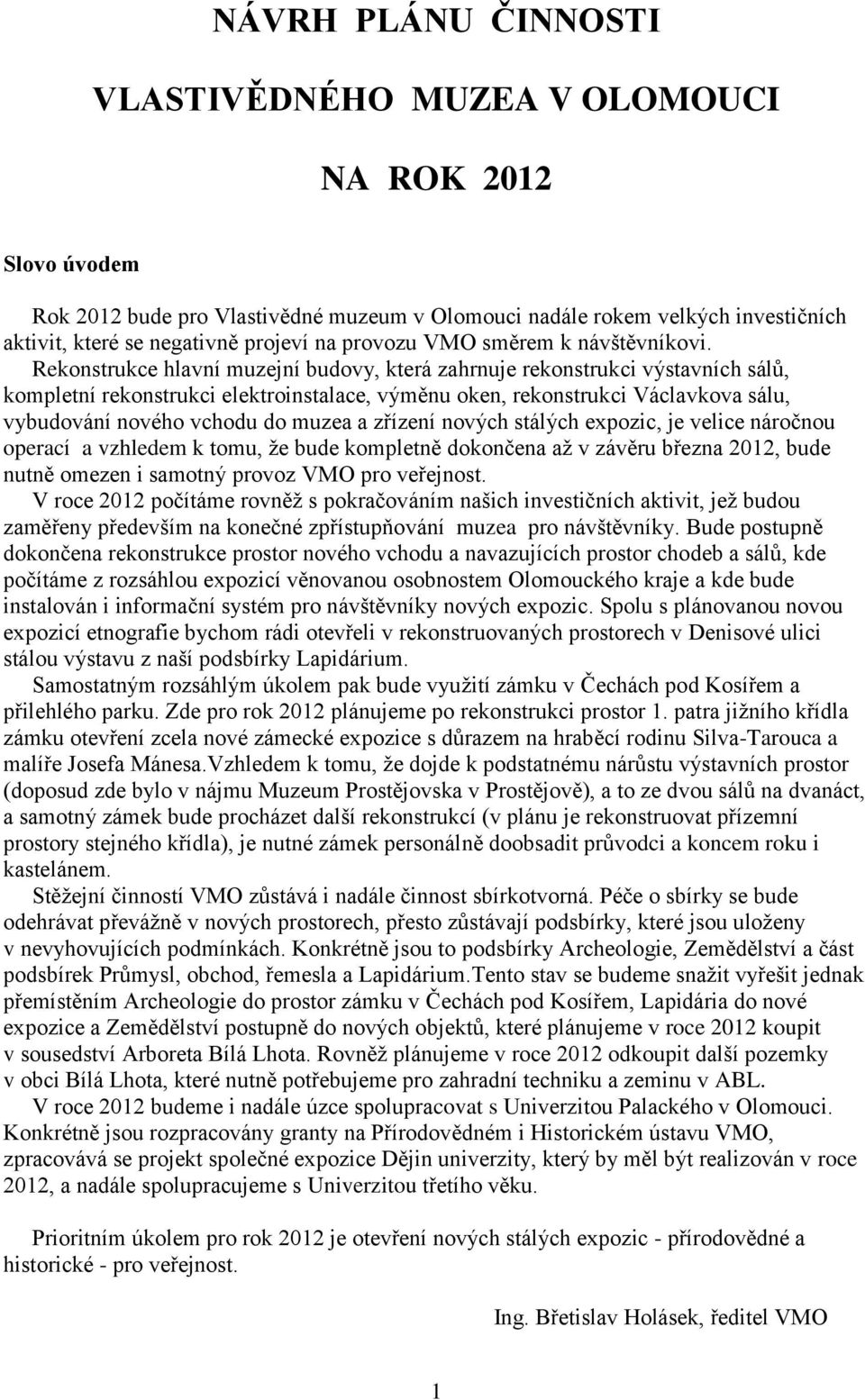 Rekonstrukce hlavní muzejní budovy, která zahrnuje rekonstrukci výstavních sálů, kompletní rekonstrukci elektroinstalace, výměnu oken, rekonstrukci Václavkova sálu, vybudování nového vchodu do muzea