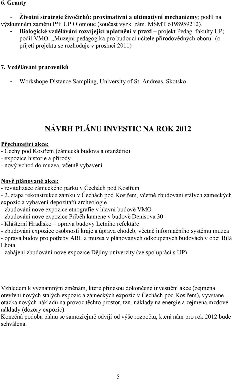 fakulty UP; podíl VMO: Muzejní pedagogika pro budoucí učitele přírodovědných oborů" (o přijetí projektu se rozhoduje v prosinci 2011) 7.