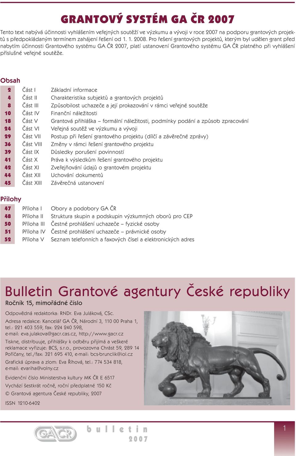 Obsah 2 Část I Základní informace 4 Část II Charakteristika subjektů a grantových projektů 8 Část III Způsobilost uchazeče a její prokazování v rámci veřejné soutěže 10 Část IV Finanční náležitosti