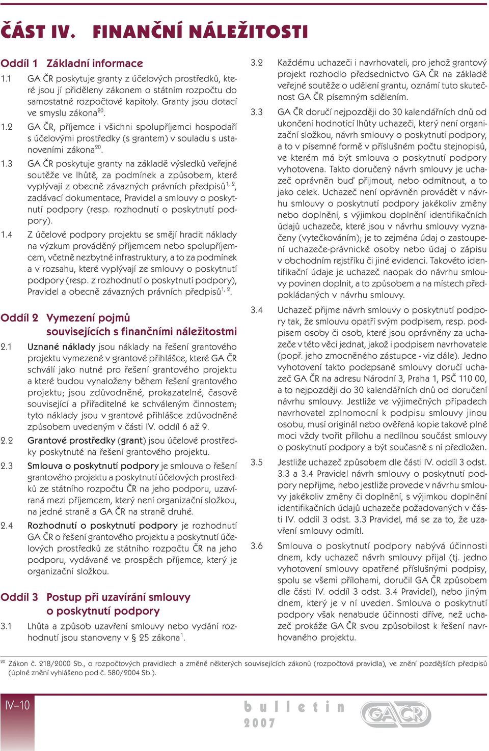 2 GA ČR, příjemce i všichni spolupříjemci hospodaří s účelovými prostředky (s grantem) v souladu s ustanoveními zákona 20. 1.