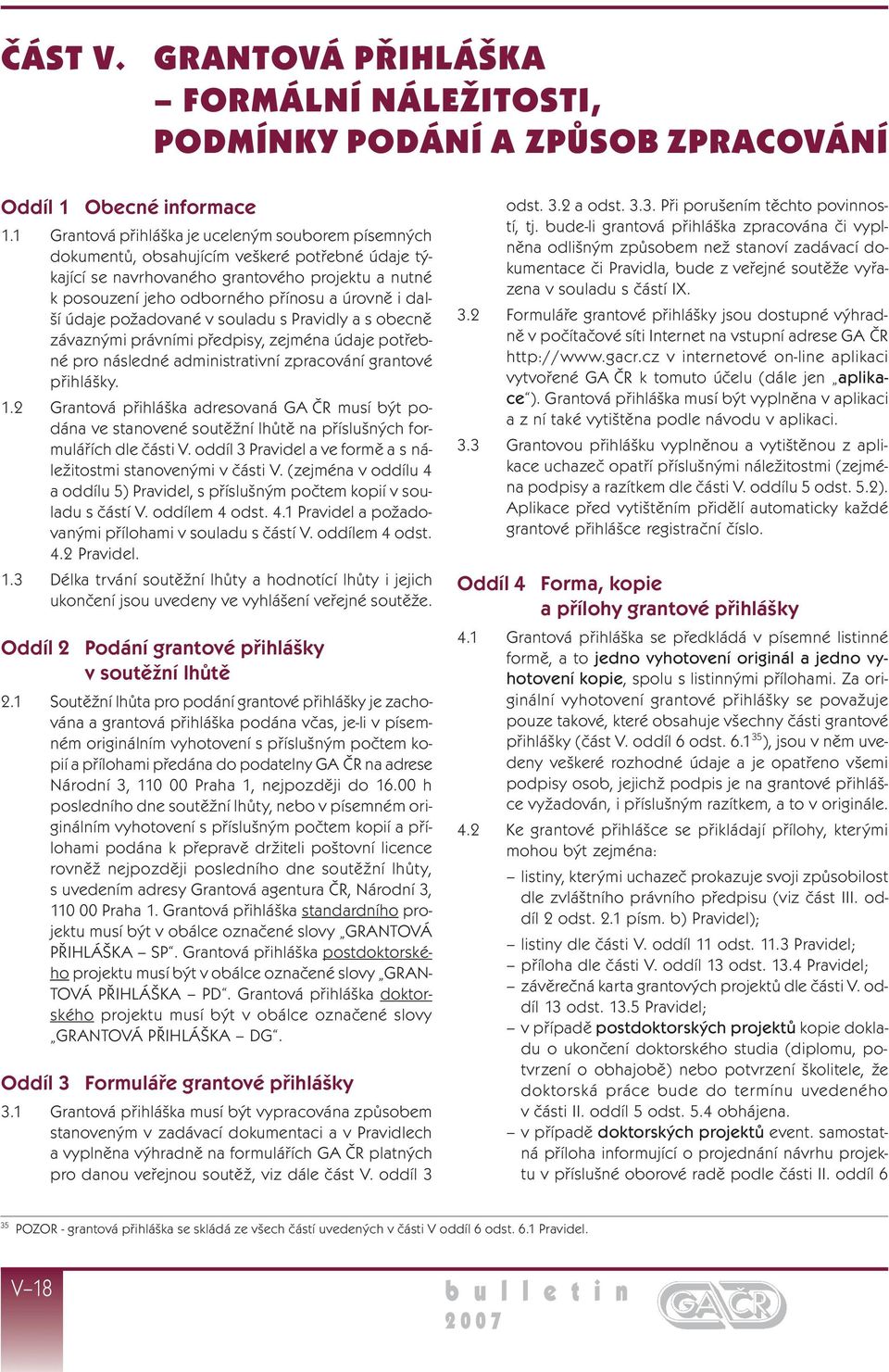 další údaje požadované v souladu s Pravidly a s obecně závaznými právními předpisy, zejména údaje potřebné pro následné administrativní zpracování grantové přihlášky. 1.