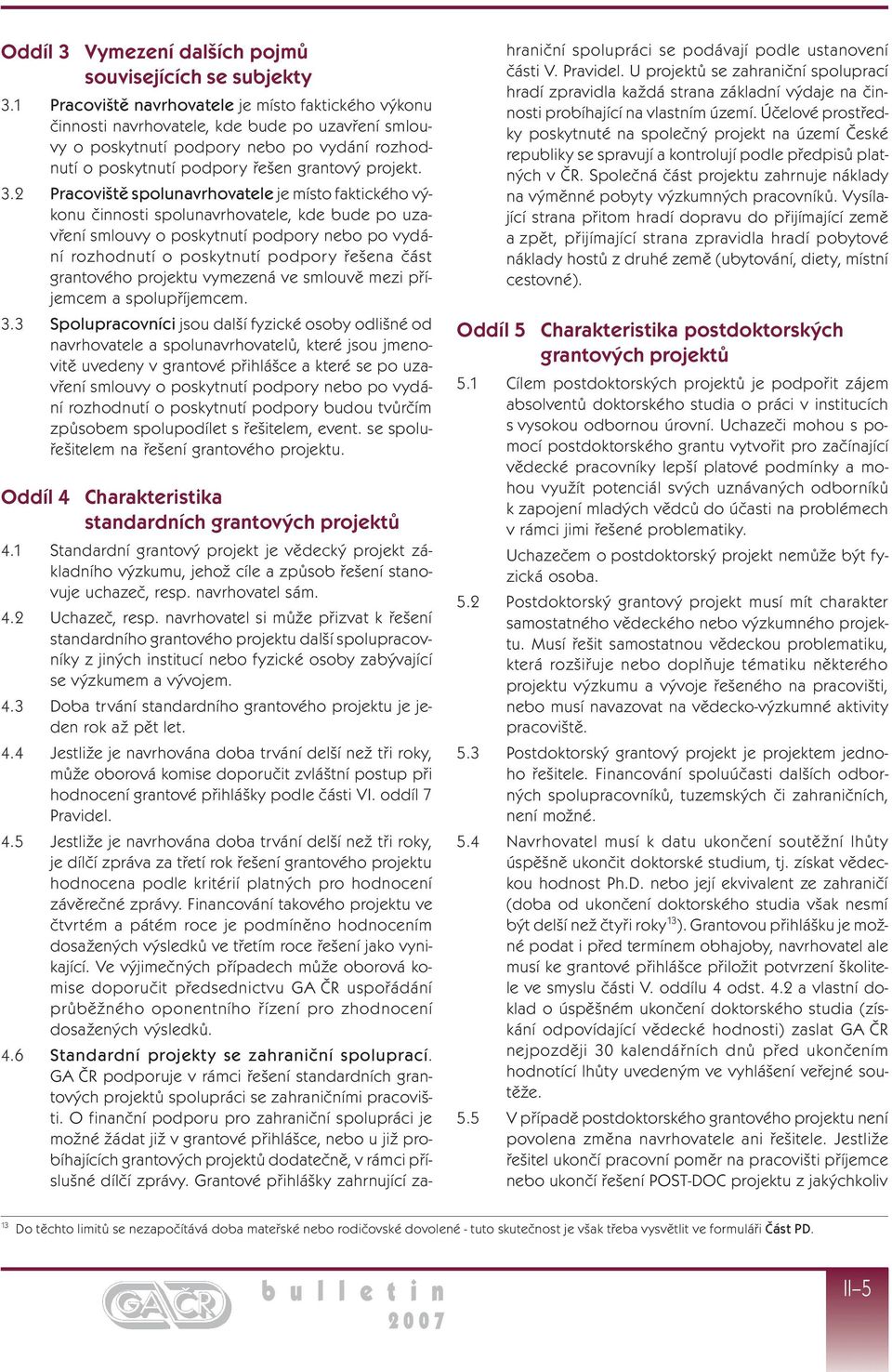 2 Pracoviště spolunavrhovatele je místo faktického výkonu činnosti spolunavrhovatele, kde bude po uzavření smlouvy o poskytnutí podpory nebo po vydání rozhodnutí o poskytnutí podpory řešena část