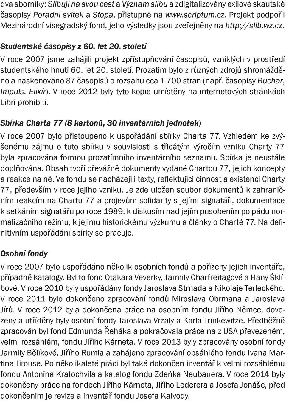 století V roce 2007 jsme zahájili projekt zpřístupňování časopisů, vzniklých v prostředí studentského hnutí 60. let 20. století.