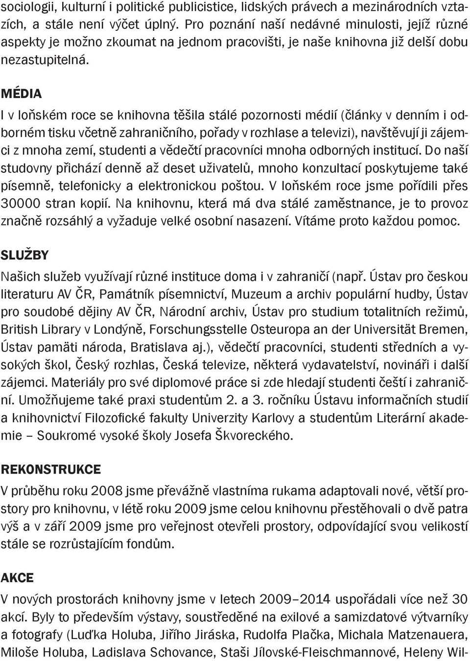 MÉDIA I v loňském roce se knihovna těšila stálé pozornosti médií (články v denním i odborném tisku včetně zahraničního, pořady v rozhlase a televizi), navštěvují ji zájemci z mnoha zemí, studenti a