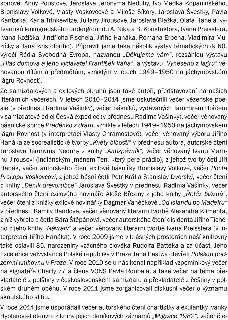 Konstriktora, Ivana Preisslera, Ivana Kožíška, Jindřicha Fischela, Jiřího Hanáka, Romana Erbena, Vladimíra Muzičky a Jana Kristoforiho). Připravili jsme také několik výstav tématických (k 60.