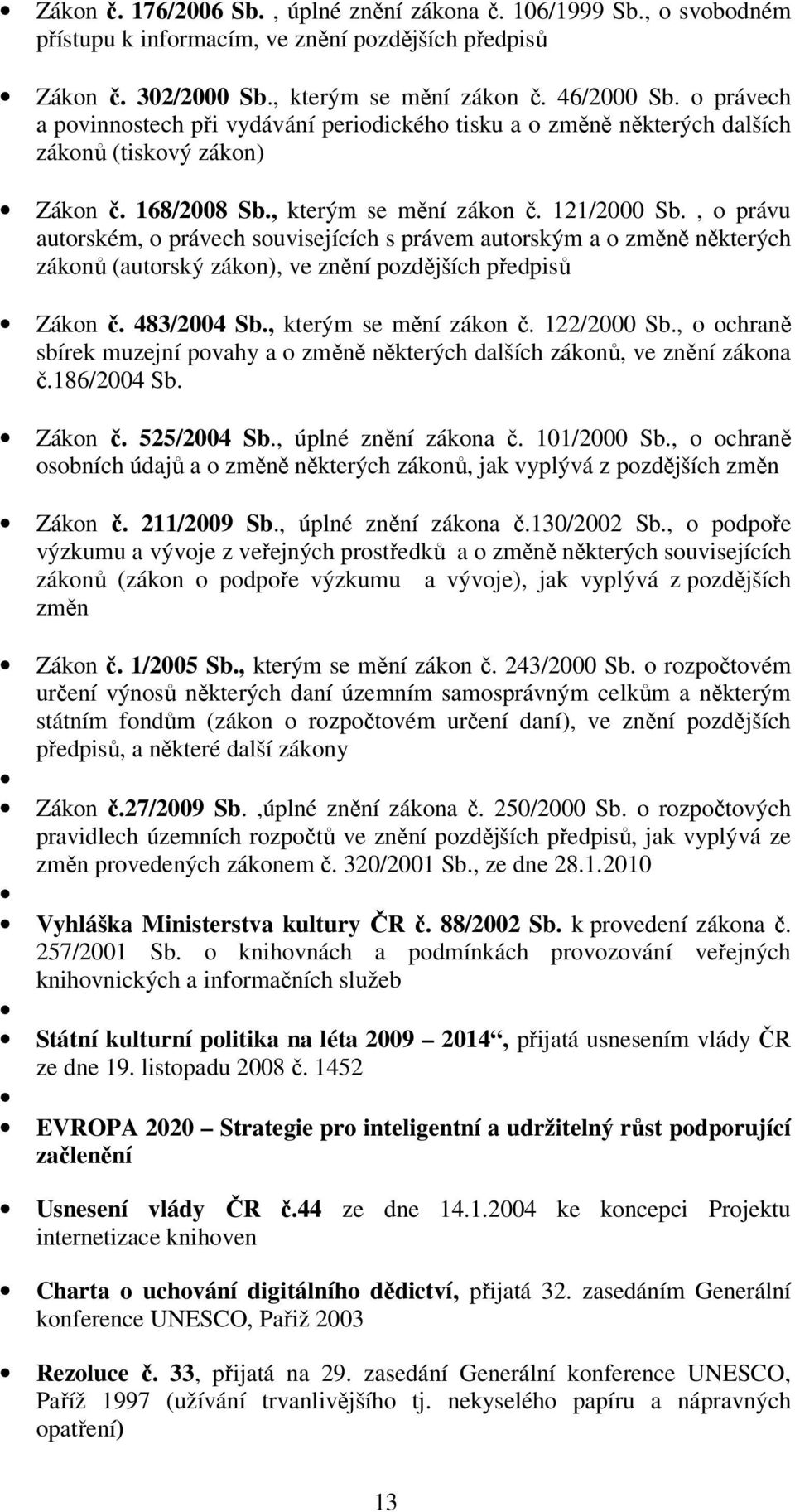 , o právu autorském, o právech souvisejících s právem autorským a o změně některých zákonů (autorský zákon), ve znění pozdějších předpisů Zákon č. 483/2004 Sb., kterým se mění zákon č. 122/2000 Sb.